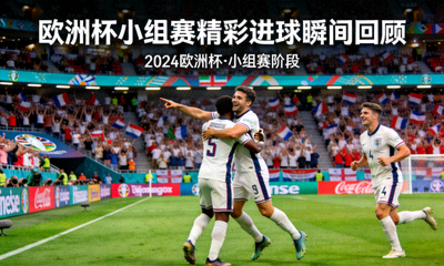 欧洲杯小组赛精彩进球瞬间回顾